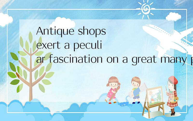 Antique shops exert a peculiar fascination on a great many people.为什么形容词（peculiar）前面也可以加a?