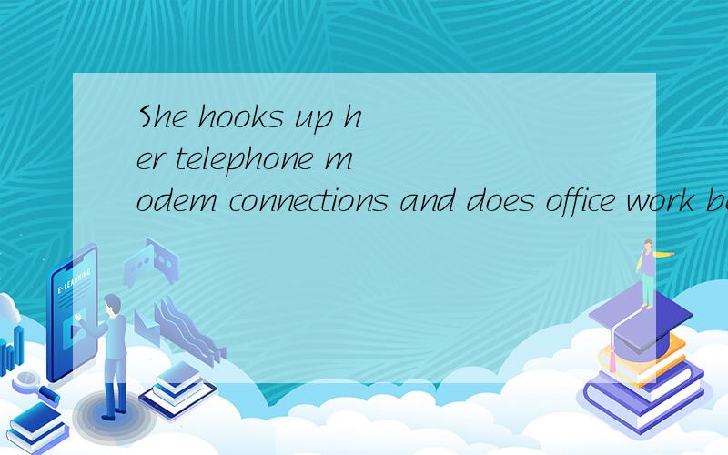 She hooks up her telephone modem connections and does office work between calls to the doctor.