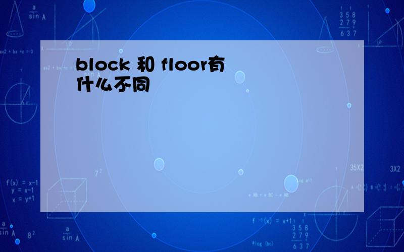 block 和 floor有什么不同