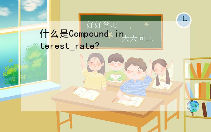 什么是Compound_interest_rate?