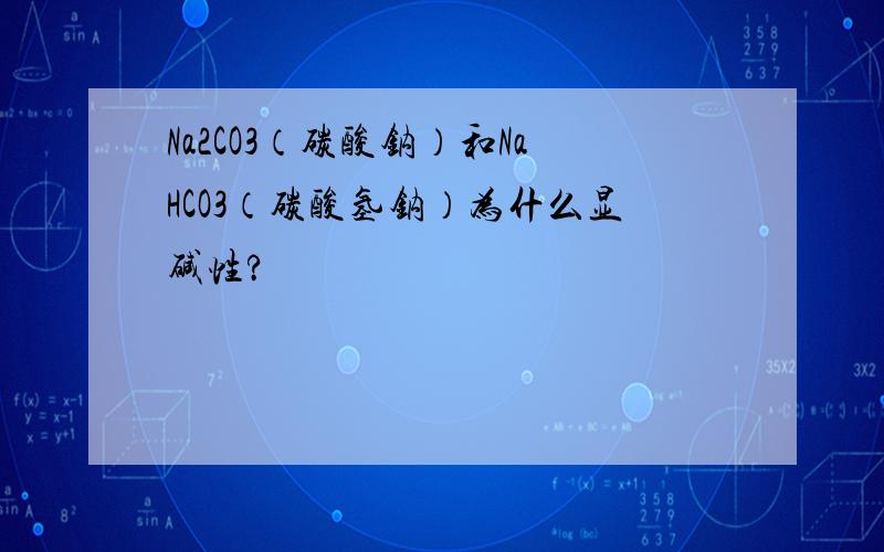 Na2CO3（碳酸钠）和NaHCO3（碳酸氢钠）为什么显碱性?