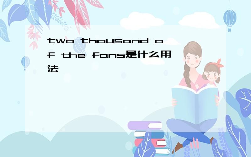 two thousand of the fans是什么用法