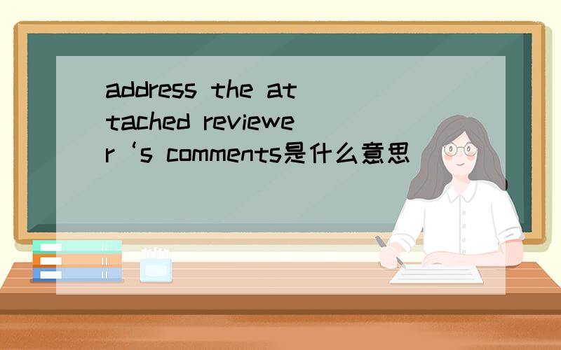 address the attached reviewer‘s comments是什么意思