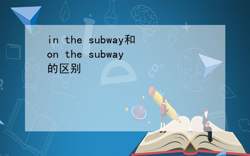 in the subway和on the subway 的区别
