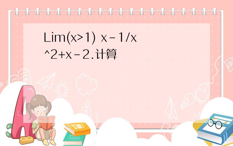 Lim(x>1) x-1/x^2+x-2.计算