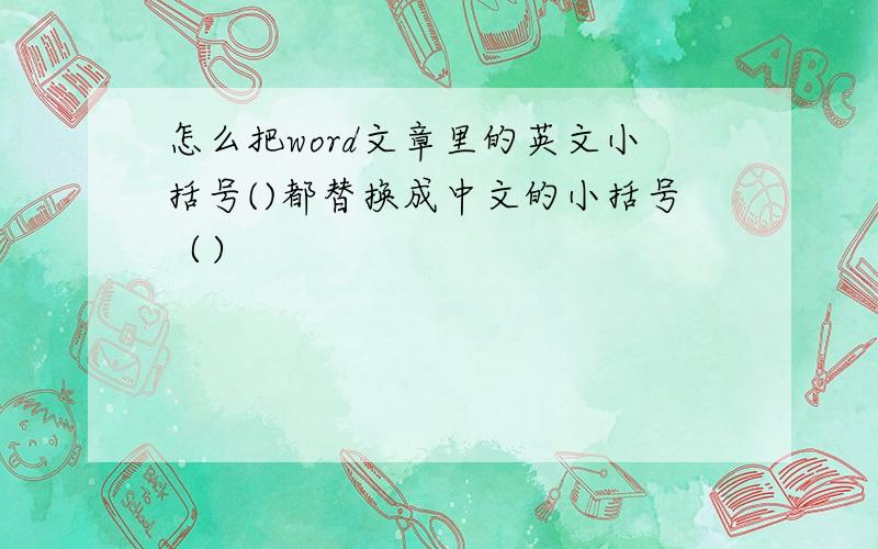 怎么把word文章里的英文小括号()都替换成中文的小括号（）