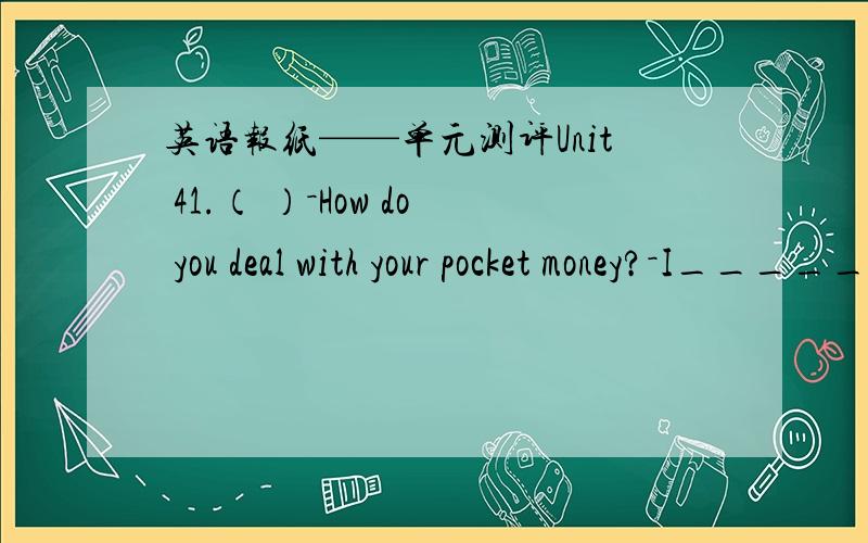 英语报纸——单元测评Unit 41.（ ）－How do you deal with your pocket money?－I______rather give it to the people it to the poor than____it on clothes.A.would;spend B.would;to spend C.will;spend D.will;to spend 2.－I don't think______pos