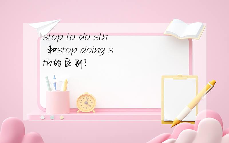 stop to do sth 和stop doing sth的区别?