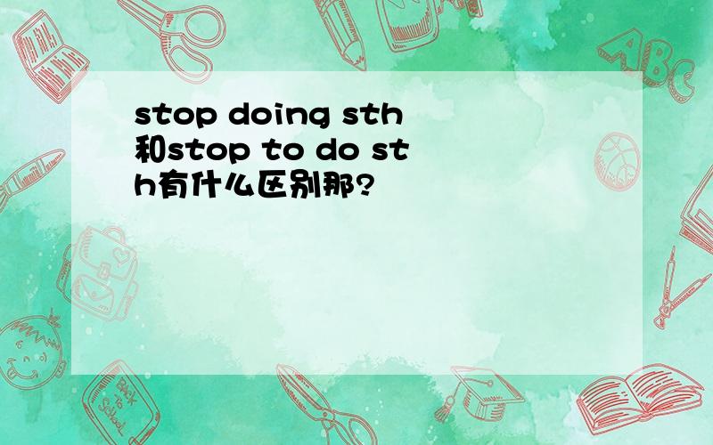 stop doing sth和stop to do sth有什么区别那?