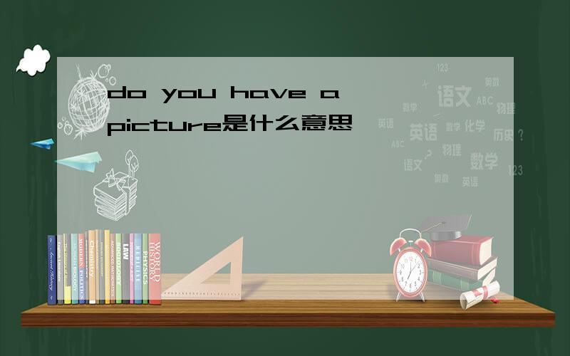 do you have a picture是什么意思