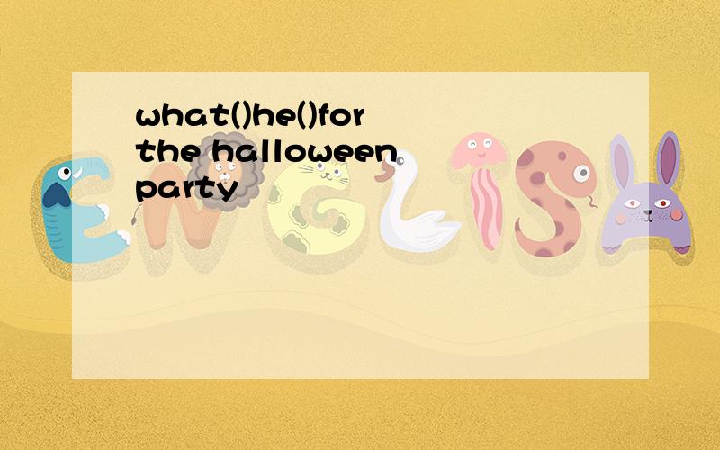 what()he()for the halloween party