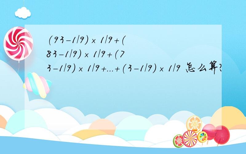 (93-1/9)×1/9+(83-1/9)×1/9+(73-1/9)×1/9+...+(3-1/9)×1/9 怎么算?