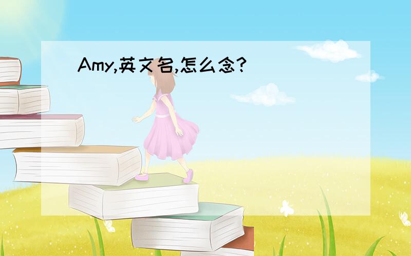 Amy,英文名,怎么念?