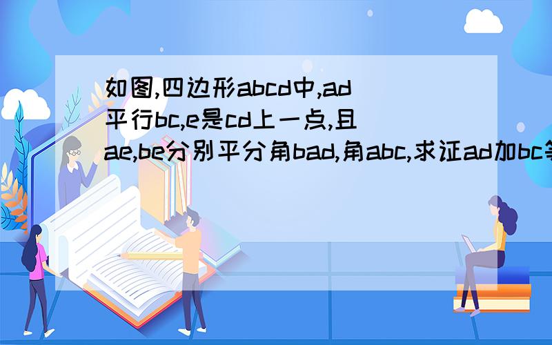 如图,四边形abcd中,ad平行bc,e是cd上一点,且ae,be分别平分角bad,角abc,求证ad加bc等于ab