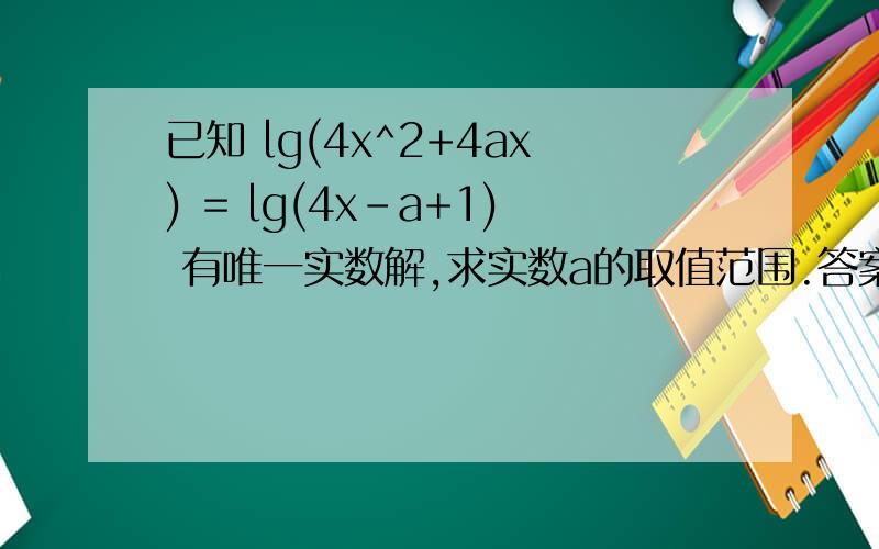 已知 lg(4x^2+4ax) = lg(4x-a+1) 有唯一实数解,求实数a的取值范围.答案是[1/5 ,1)我先算△的值,根据4x^2+4ax>0 且 4x-a+1>0 进行分类讨论但具体的分类讨论我碰到点困难,