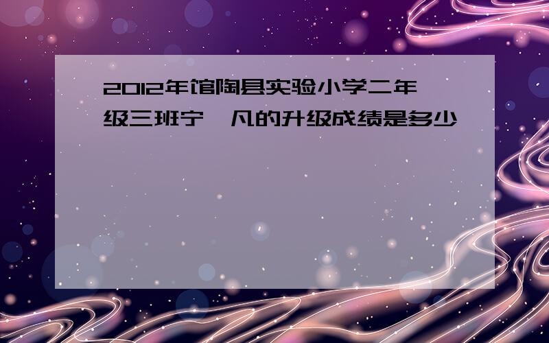 2012年馆陶县实验小学二年级三班宁一凡的升级成绩是多少