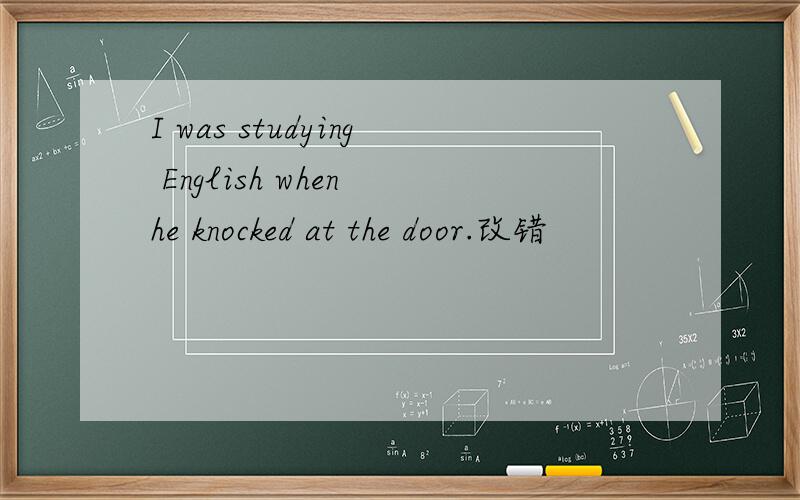 I was studying English when he knocked at the door.改错