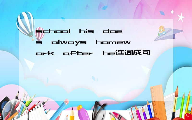 school,his,does,always,homework,after,he连词成句