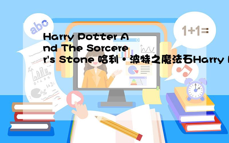 Harry Potter And The Sorcerer's Stone 哈利·波特之魔法石Harry Potter And The Chamber Of Secrets 哈利·波特与密室Harry Potter And The Prisoner Of Azkaban 哈利·波特与阿兹卡班的囚徒Harry Potter And The Goblet Of Fire 哈利·
