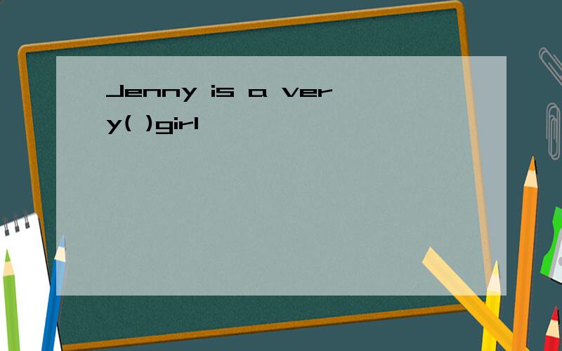 Jenny is a very( )girl