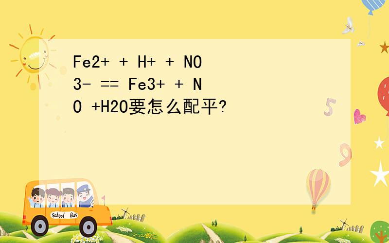 Fe2+ + H+ + NO3- == Fe3+ + NO +H2O要怎么配平?