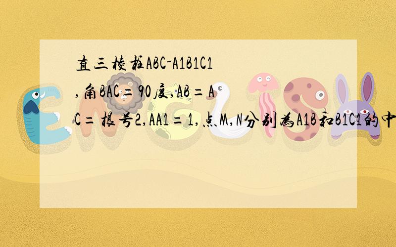 直三棱柱ABC-A1B1C1,角BAC=90度,AB=AC=根号2,AA1=1,点M,N分别为A1B和B1C1的中点.证明MN平行于平面A1ACC1