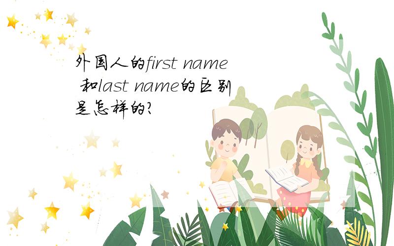 外国人的first name 和last name的区别是怎样的?