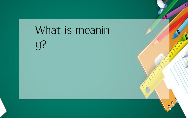 What is meaning?