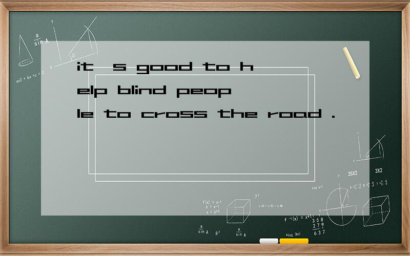 it's good to help blind people to cross the road .