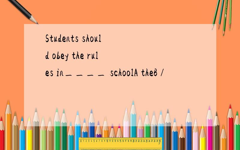Students should obey the rules in____ schoolA theB /