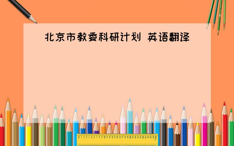 北京市教委科研计划 英语翻译