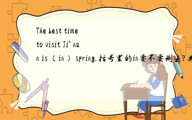 The best time to visit Ji’nan is （in） spring.括号里的in要不要删去?为什么?