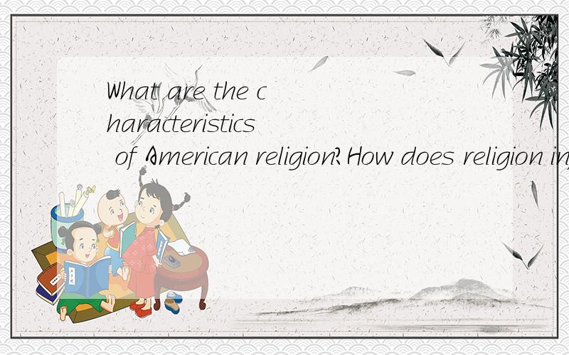 What are the characteristics of American religion?How does religion influence the character of American people?