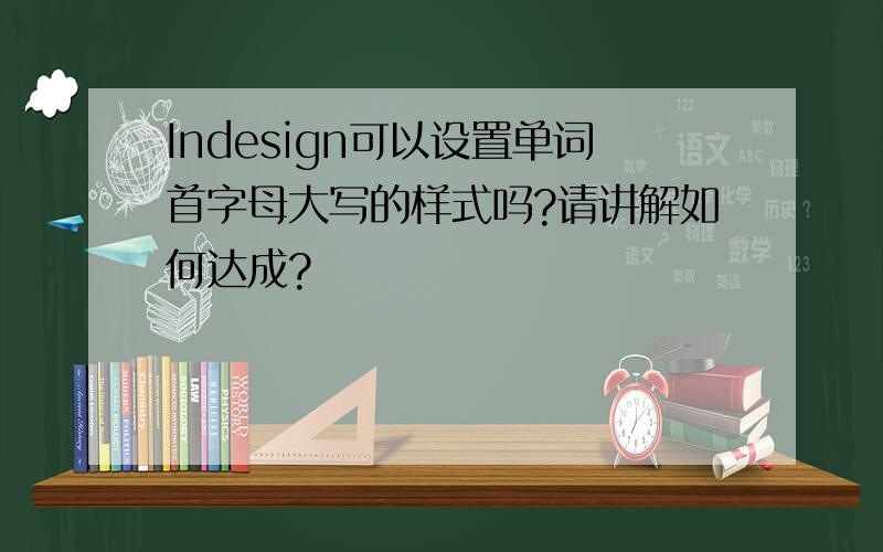 Indesign可以设置单词首字母大写的样式吗?请讲解如何达成?