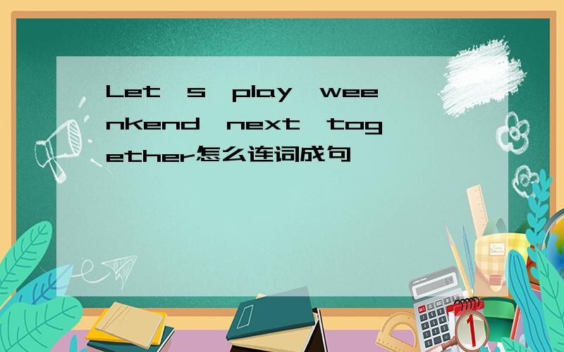 Let's、play、weenkend、next、together怎么连词成句