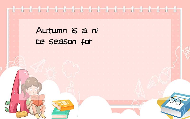 Autumn is a nice season for __________