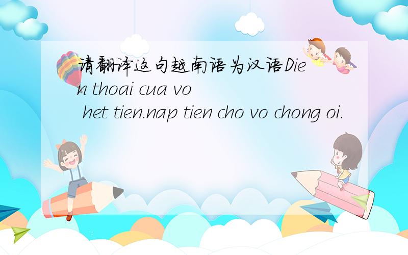请翻译这句越南语为汉语Dien thoai cua vo het tien.nap tien cho vo chong oi.
