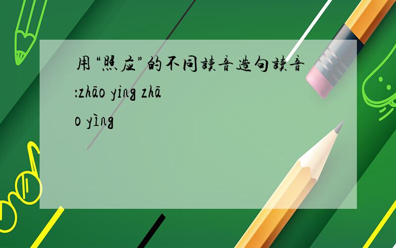用“照应”的不同读音造句读音：zhāo ying zhāo yìng