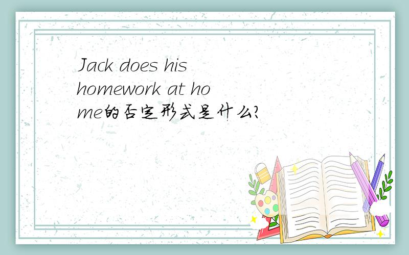 Jack does his homework at home的否定形式是什么?