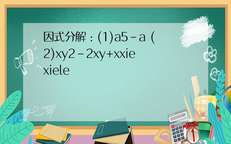 因式分解：(1)a5-a (2)xy2-2xy+xxiexiele