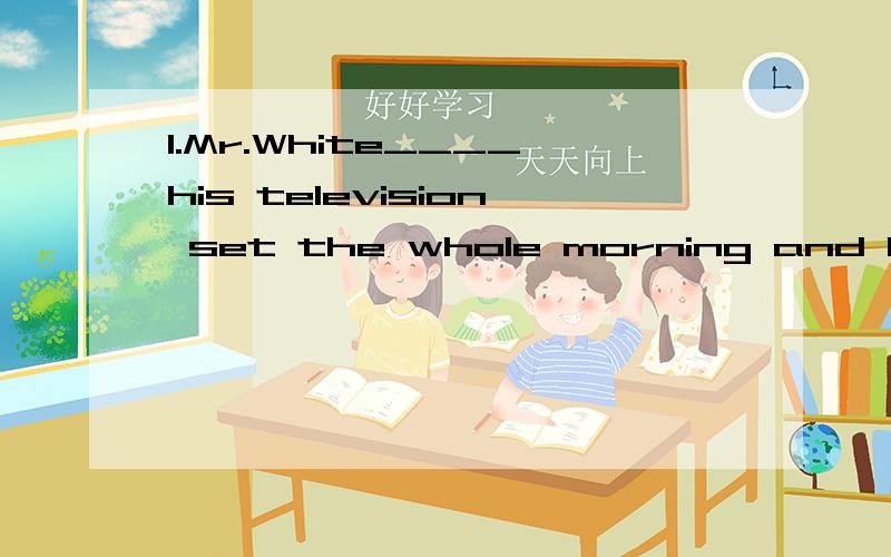1.Mr.White____his television set the whole morning and he hasn't got it ____yet.A.has repaired;repaired B.is repaired;repairingC.has been repairing;repaired D.was repairing;repairing 2.口语交际题里,I'd rather 3.过去分词能否做主语?如