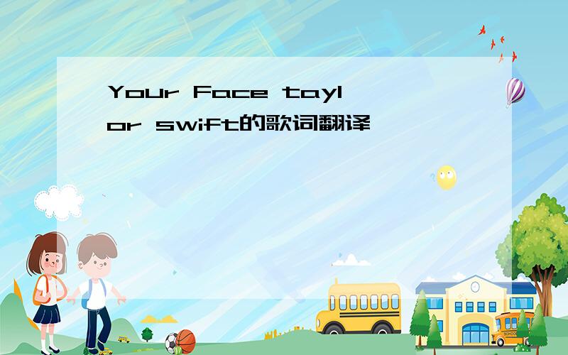 Your Face taylor swift的歌词翻译