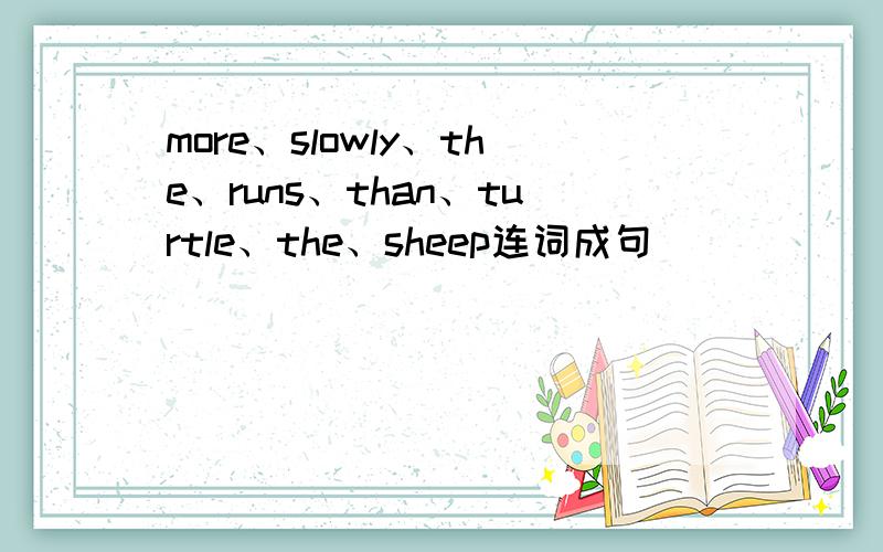 more、slowly、the、runs、than、turtle、the、sheep连词成句