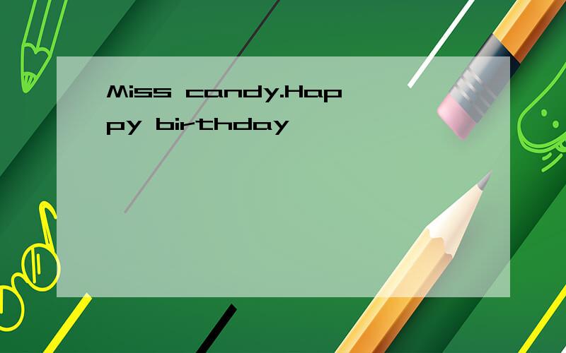 Miss candy.Happy birthday