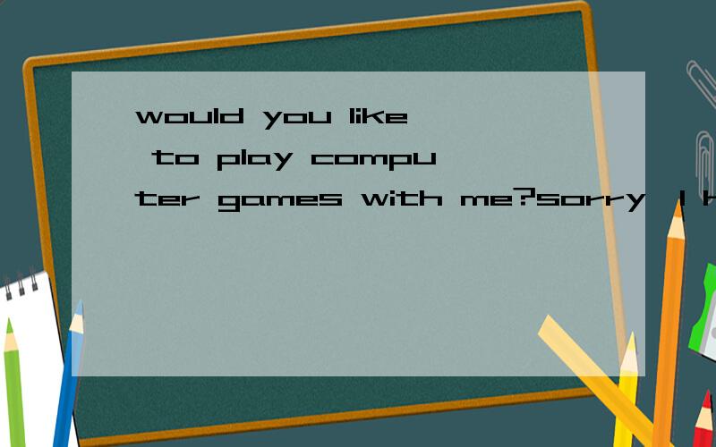 would you like to play computer games with me?sorry,I have__playing them.a.made up b.given up c.looked up d.picked up