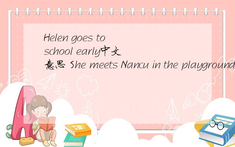 Helen goes to school early中文意思 She meets Nancu in the playground中文意思