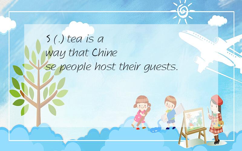 S(.) tea is a way that Chinese people host their guests.