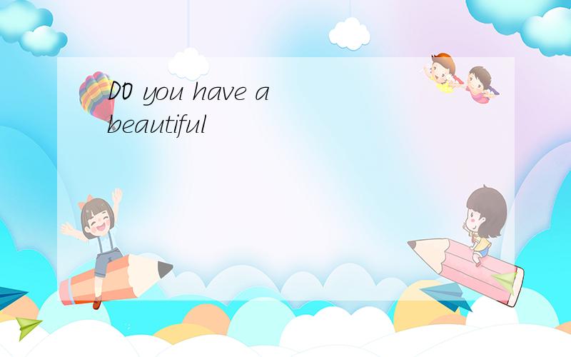 DO you have a beautiful