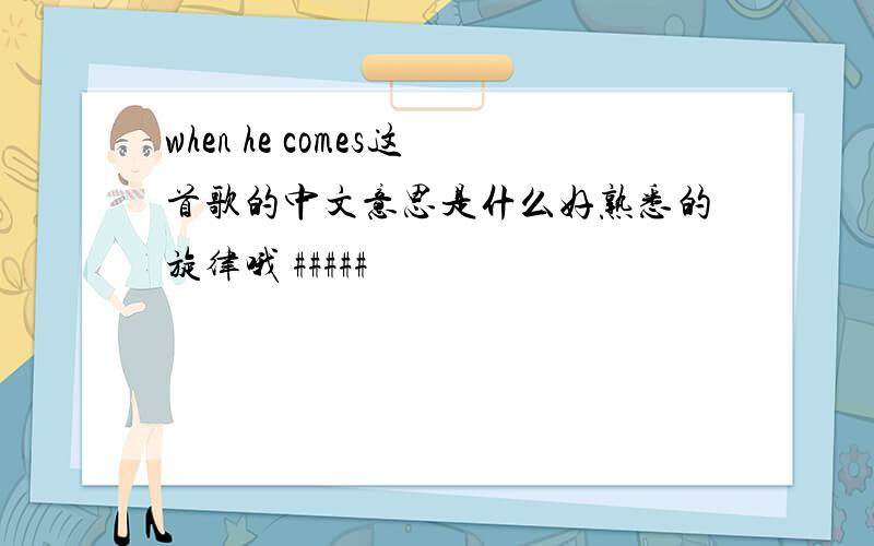 when he comes这首歌的中文意思是什么好熟悉的旋律哦 #####