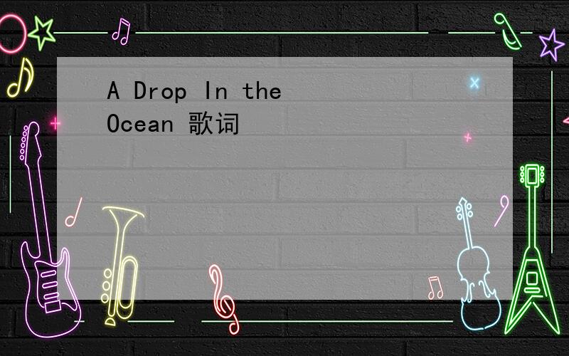 A Drop In the Ocean 歌词